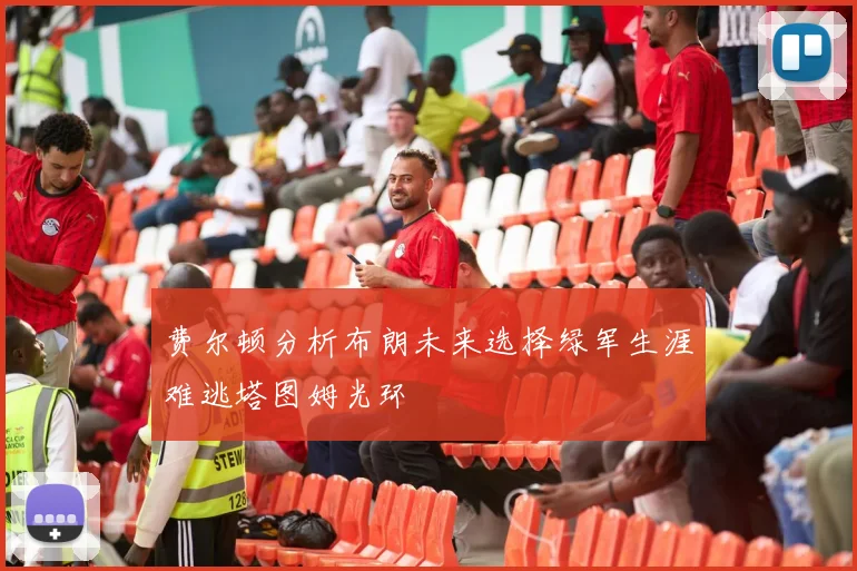 费尔顿分析布朗未来选择绿军生涯难逃塔图姆光环